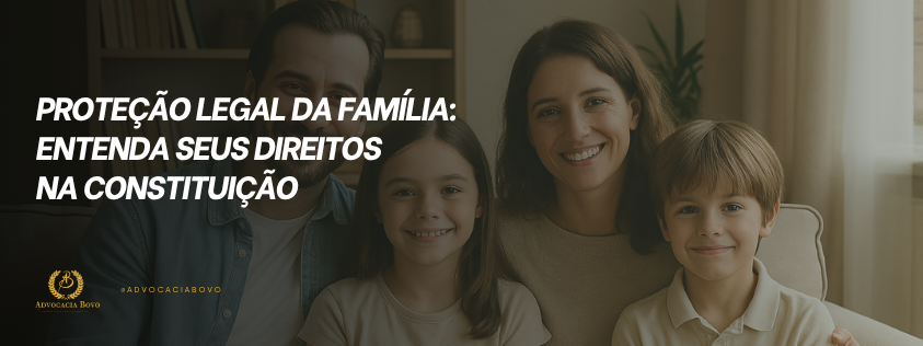 Proteção Legal da Família Entenda Seus Direitos na Constituição Advocacia Bovo