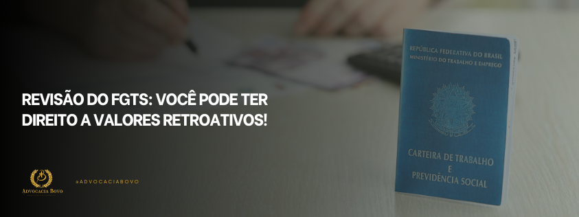 Revisão do FGTS Você Pode Ter Direito a Valores Retroativos!
