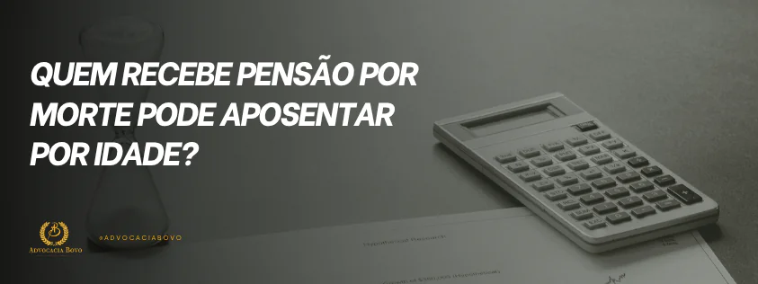 Quem recebe pensão por morte pode aposentar por idade? Veja como funciona